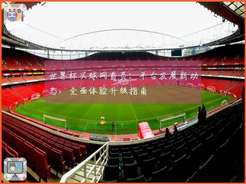 世界杯买球网首页：平台发展新动态，全面体验升级指南